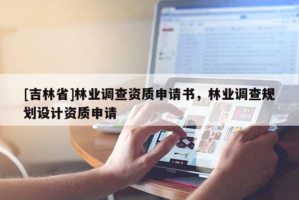 [吉林省]林業調查資質申請書，林業調查規劃設計資質申請