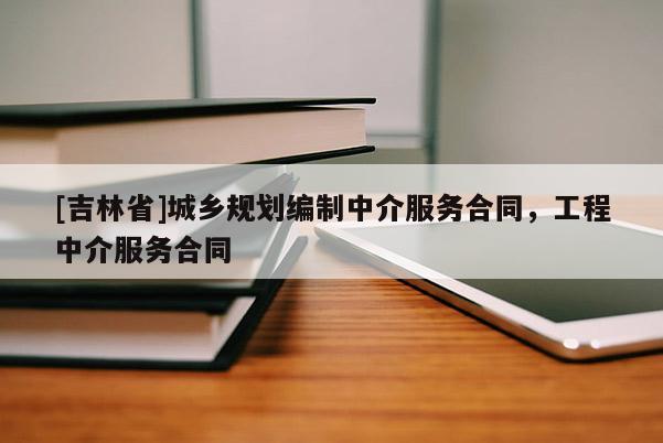 [吉林省]城鄉規劃編制中介服務合同，工程中介服務合同