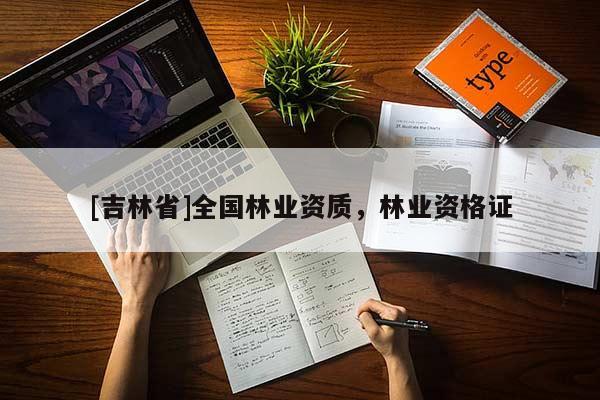 [吉林省]全國林業資質，林業資格證