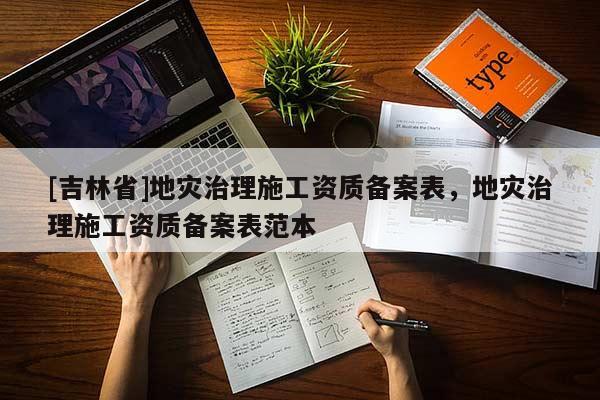 [吉林省]地災(zāi)治理施工資質(zhì)備案表，地災(zāi)治理施工資質(zhì)備案表范本