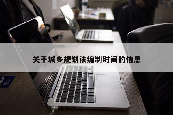 關于城鄉規劃法編制時間的信息