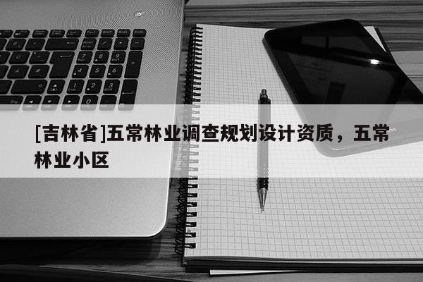 [吉林省]五常林業調查規劃設計資質，五常林業小區