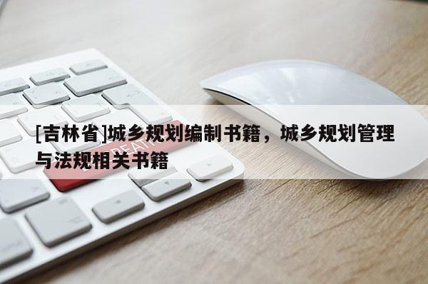 [吉林省]城鄉規劃編制書籍，城鄉規劃管理與法規相關書籍