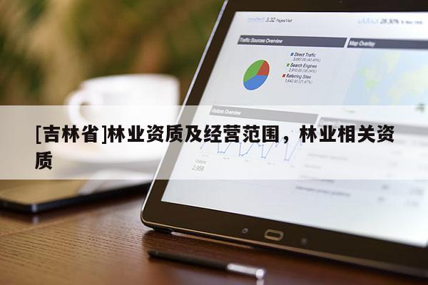 [吉林省]林業資質及經營范圍，林業相關資質