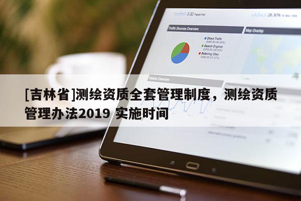 [吉林省]測繪資質全套管理制度，測繪資質管理辦法2019 實施時間