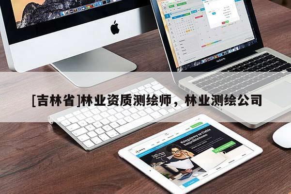 [吉林省]林業資質測繪師，林業測繪公司