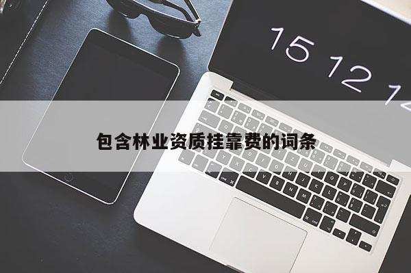 包含林業資質掛靠費的詞條