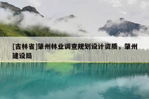 [吉林省]肇州林業(yè)調(diào)查規(guī)劃設(shè)計(jì)資質(zhì)，肇州建設(shè)局