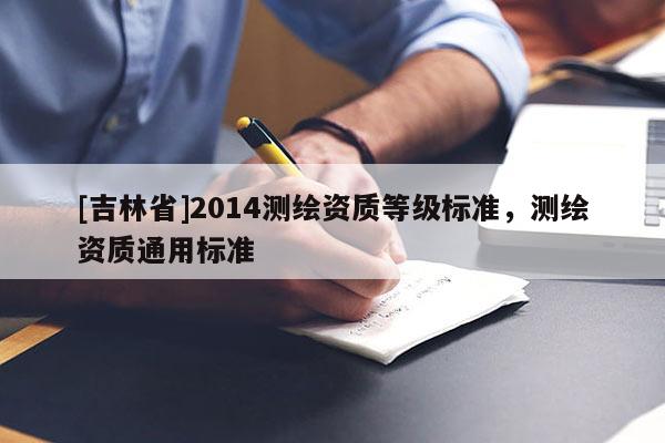 [吉林省]2014測繪資質等級標準，測繪資質通用標準