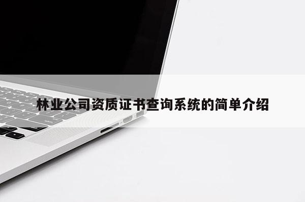 林業公司資質證書查詢系統的簡單介紹