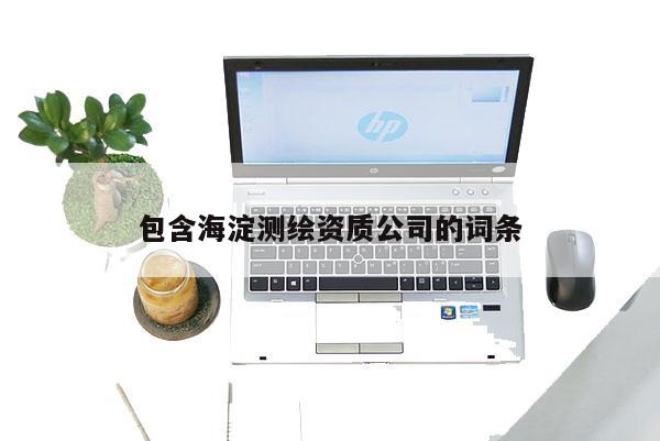 包含海淀測(cè)繪資質(zhì)公司的詞條
