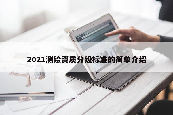 2021測繪資質分級標準的簡單介紹