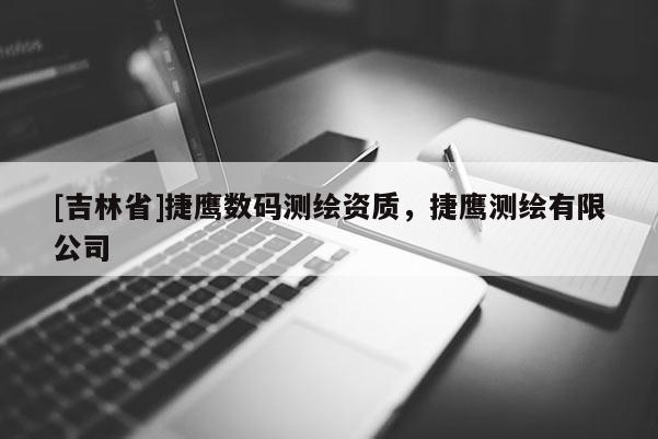[吉林省]捷鷹數(shù)碼測(cè)繪資質(zhì)，捷鷹測(cè)繪有限公司