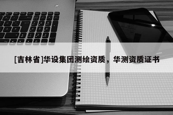 [吉林省]華設集團測繪資質，華測資質證書