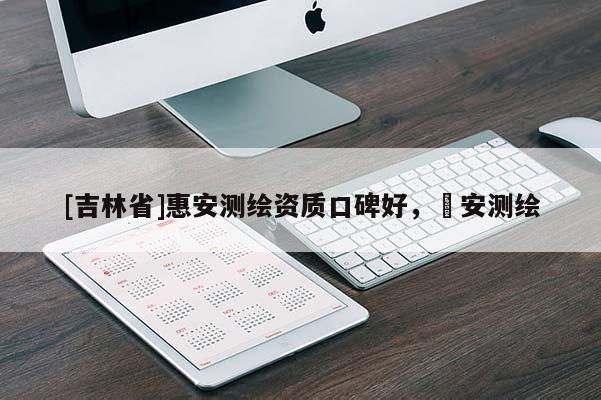 [吉林省]惠安測繪資質口碑好，垚安測繪
