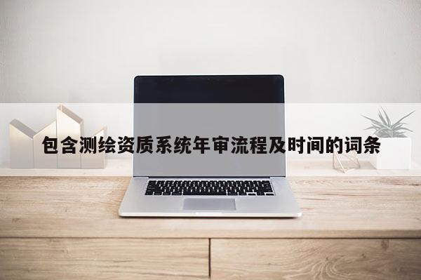 包含測繪資質系統年審流程及時間的詞條