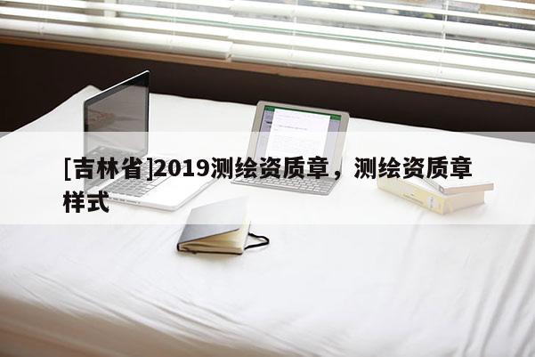 [吉林省]2019測繪資質(zhì)章，測繪資質(zhì)章樣式