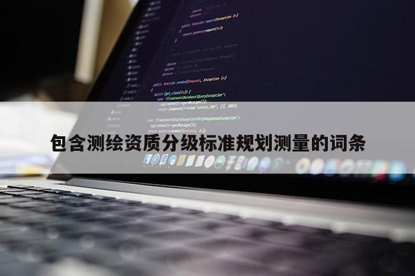 包含測繪資質分級標準規劃測量的詞條