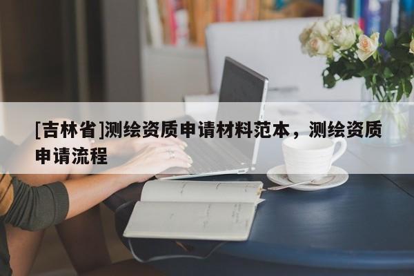 [吉林省]測繪資質申請材料范本，測繪資質申請流程