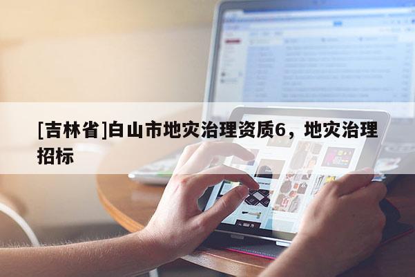 [吉林省]白山市地災治理資質6，地災治理招標